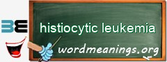 WordMeaning blackboard for histiocytic leukemia